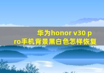 华为honor v30 pro手机背景黑白色怎样恢复